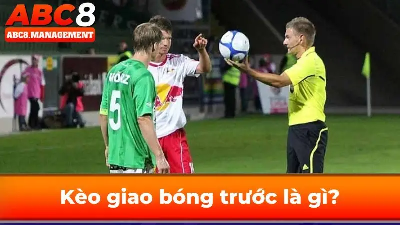 Kèo giao bóng trước là gì?