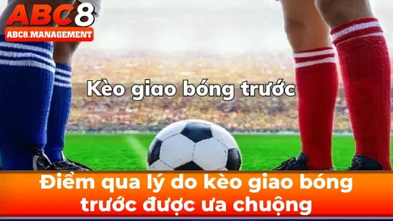 Điểm qua lý do kèo giao bóng trước được ưa chuộng